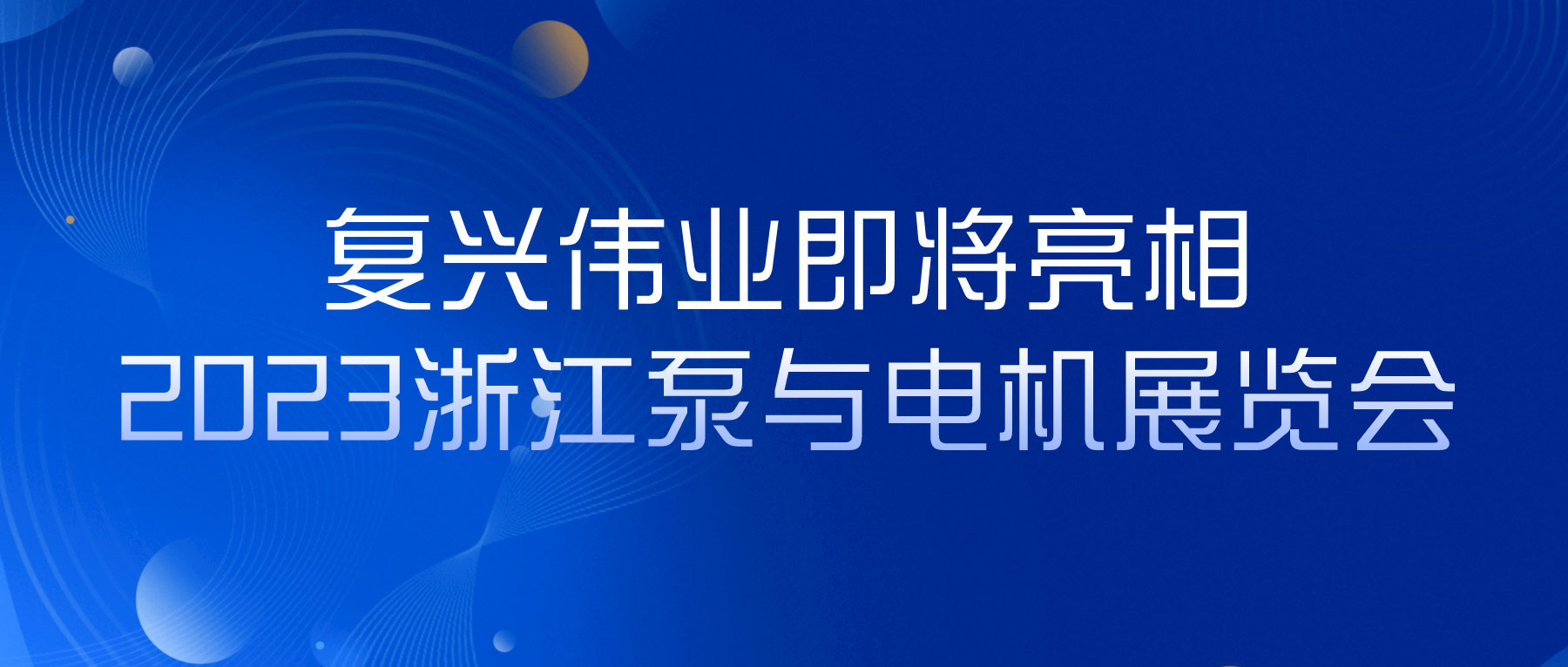 蓄勢(shì)以待，生機(jī)泵發(fā)｜復(fù)興偉業(yè)即將亮相2023浙江泵與電機(jī)展覽會(huì)
